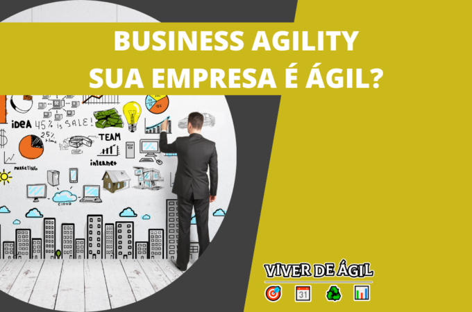 Business Agility: Como ser ágil nos negócios?